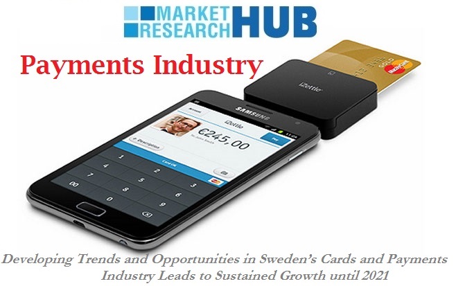 Developing Trends and Opportunities in Sweden’s Cards and Payments Industry Leads to Sustained Growth until 2021